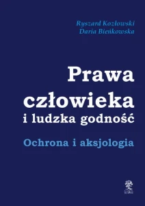 [EBOOK] Prawa człowieka i ludzka godność. Ochrona i aksjologia - Ryszard Kozłowski Daria Bieńkowska