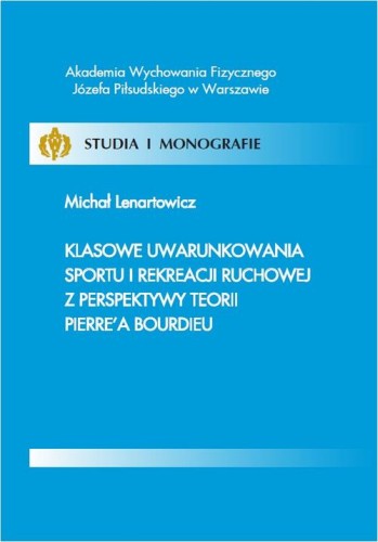 [EBOOK] Klasowe uwarunkowania sportu i rekreacji ruchowej z perspektywy teorii Pierre’a Bourdieu - Michał Lenartowicz