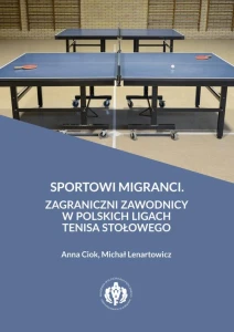 [EBOOK] Sportowi migranci. Zagraniczni zawodnicy w polskich ligach tenisa stołowego - Anna Ciok Michał Lenartowicz