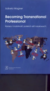 [EBOOK] Becoming Transnational Professional Kariery i mobilność polskich elit naukowych - Izabela Wagner
