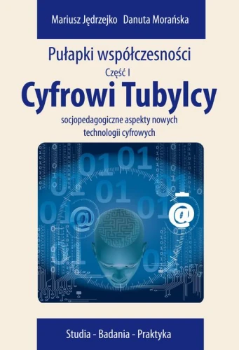 [EBOOK] Cyfrowi Tubylcy. Socjopedagogiczne aspekty nowych technologii cyfrowych - Danuta Morańska Mariusz Jędrzejko
