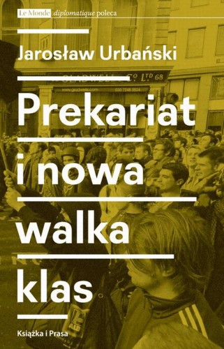 [EBOOK] Prekariat i nowa walka klas. Przeobrażenia współczesnej klasy pracowniczej i jej form walki - Jarosław Urbański