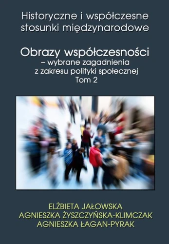 [EBOOK] Obrazy współczesności – wybrane zagadnienia z zakresu polityki społecznej Tom 2 - Elżbieta Jałowska Agnieszka Żyszczyńska-Klimczak Agnieszka Łagan-Pyrak