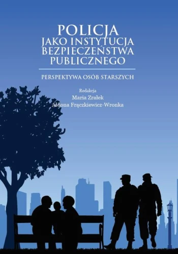 [EBOOK] Policja jako instytucja bezpieczeństwa publicznego. Perspektywa osób starszych -