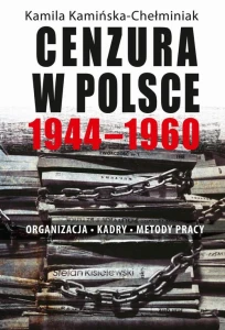 [EBOOK] Cenzura w Polsce 1944-1960. Organizacja, kadry, metody pracy - Kamila Kamińska-Chełminiak