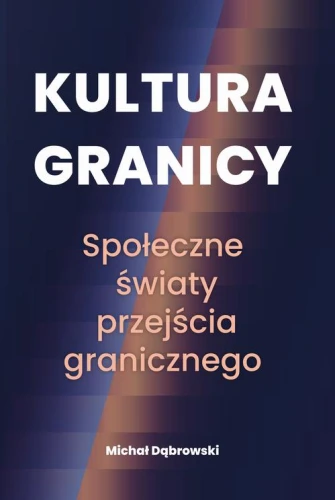 [EBOOK] Kultura granicy – społeczne światy przejścia granicznego - Michał Dąbrowski