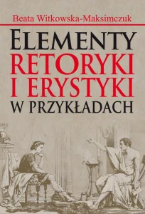 [EBOOK] Elementy retoryki i erystyki w przykładach - Beata Witkowska-Maksimczuk