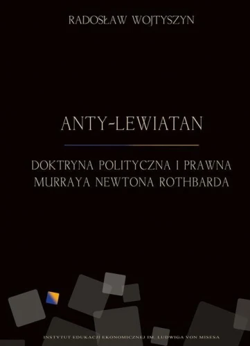 [EBOOK] Anty-Lewiatan. Doktryna polityczna i prawna Murraya Newtona Rothbarda - Radosław Wojtyszyn