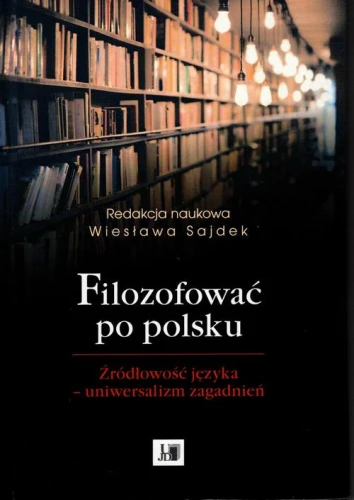 [EBOOK] Filozofować po polsku. Źródłowość języka - uniwersalizm zagadnień -