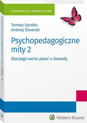 [EBOOK] Psychopedagogiczne mity 2. Dlaczego warto pytać o dowody - Tomasz Garstka Andrzej Śliwerski