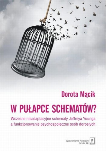 [EBOOK] W pułapce schematów? Wczesne nieadaptacyjne schematy Jeffreya Younga a funkcjonowanie psychospołeczne osób dorosłych - Dorota Mącik