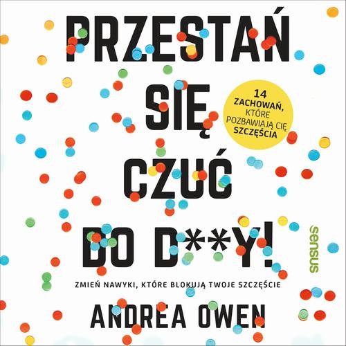 [Audiobook/Mp3] Przestań się czuć do d**y! Zmień nawyki, które blokują Twoje szczęście - Andrea Owen