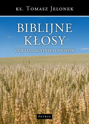 [EBOOK] Biblijne kłosy z gratulacyjnych snopów - Tomasz Jelonek