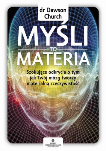 [EBOOK] Myśli to materia. Szokujące odkrycia o tym, jak Twój mózg tworzy materialną rzeczywistość - Dawson Church