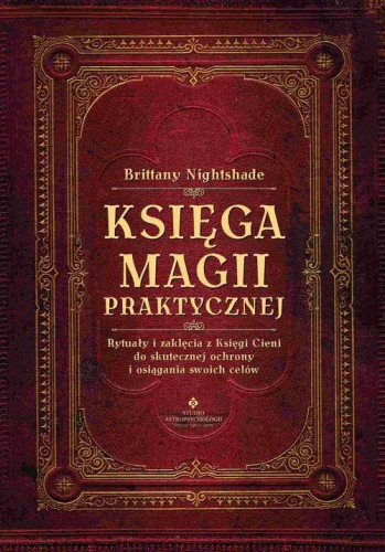[EBOOK] Księga magii praktycznej. Rytuały i zaklęcia z Księgi Ceni do skutecznej ochrony i osiągania swoich celów - Brittany Nightshade