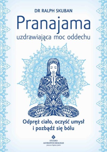 [EBOOK] Pranajama – uzdrawiająca moc oddechu. Odpręż ciało, oczyść umysł i pozbądź się bólu - Ralph Skuban