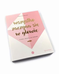 Wszystko zaczyna się w głowie. Planuj, działaj, nie marudź! - Karolina Cwalina-Stępniak
